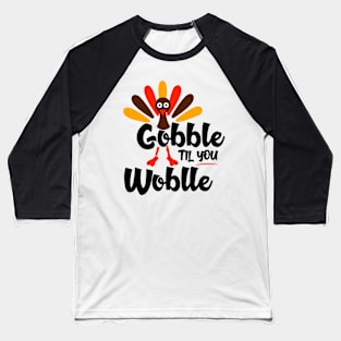 Gobble Til You Wobble Funny Thanksgiving Turkey Baseball T-Shirt